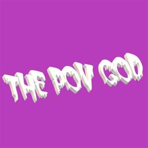 thepovgod|The POV GOD .